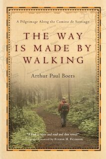 The Way Is Made by Walking – A Pilgrimage Along the Camino de Santiago - Arthur Paul Boers, Eugene H. Peterson (ISBN 9780830835072)