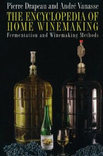 The Encyclopedia of Home Winemaking - Pierre Drapeau, Andre Vanasse (ISBN 9780968360101)