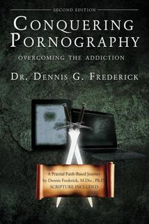 CONQUERING PORNOGRAPHY 2/E - Dennis G. Frederick (ISBN 9780988315907)