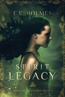 Spirit Legacy: Book 1 of the Gateway Trilogy - E. E. Holmes (ISBN 9780989508001)