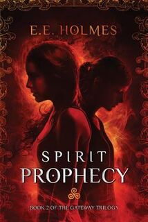 Spirit Prophecy: Book 2 of The Gateway Trilogy - E. E. Holmes (ISBN 9780989508032)