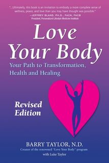 Love Your Body: Your Path to Transformation, Health, and Healing - Barry Taylor Nd (ISBN 9780989648905)