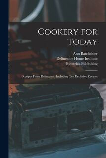 Cookery for Today: Recipes From Delineator: Including Ten Exclusive Recipes - Ann 1885-1955 Batchelder (ISBN 9781014735812)