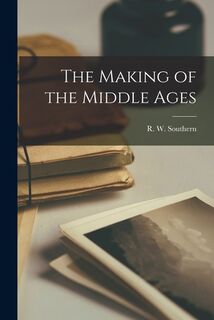 The Making of the Middle Ages - R. W. (Richard William) 19 Southern (ISBN 9781015058644)