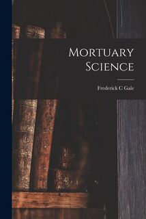 Mortuary Science - Frederick C. Gale (ISBN 9781015297470)