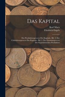Das Kapital: Der Produktionsprocess Des Kapitals.- Bd. 2. Der Cirkulationsprocess Des Kapitals.- Bd. 3. Der Gesammtprocess Der Kapitalistischen Produk - Karl Marx (ISBN 9781015979291)