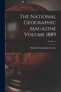 The National Geographic Magazine Volume 1889; Volume 1 - National Geographic Society (ISBN 9781016286824)