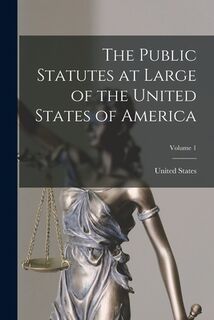 The Public Statutes at Large of the United States of America; Volume 1 - United States (ISBN 9781016500944)