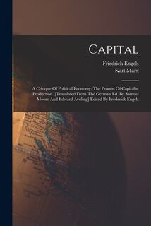 Capital; A Critique Of Political Economy; The Process Of Capitalist Production. [translated From The German Ed. By Samuel Moore And Edward Aveling] Ed - Karl Marx (ISBN 9781017053272)