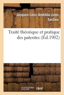 Traite Theorique Et Pratique Des Patentes - Tardieu-J-L-A-J (ISBN 9782019649951)