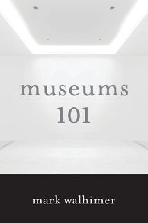 Museums 101 - Mark (Museum Planning Walhimer (ISBN 9781442230187)