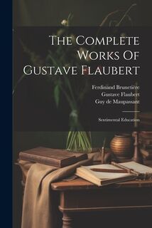 The Complete Works Of Gustave Flaubert: Sentimental Education - Gustave Flaubert (ISBN 9781021431882)