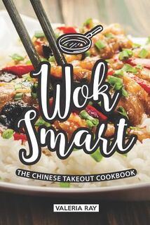 Wok Smart: The Chinese Takeout Cookbook - Valeria Ray (ISBN 9781072772040)