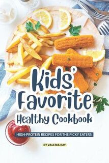 Kids' Favorite Healthy Cookbook: High-Protein Recipes for The Picky Eaters - Valeria Ray (ISBN 9781078282178)