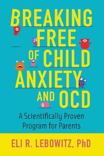 Breaking Free of Child Anxiety and OCD - Eli R. (Associate Director Lebowitz (ISBN 9780190883522)