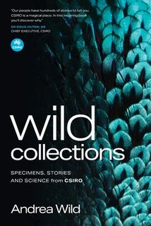 Wild Collections: Specimens, Stories and Science from Csiro - Andrea Wild (ISBN 9781486318810)
