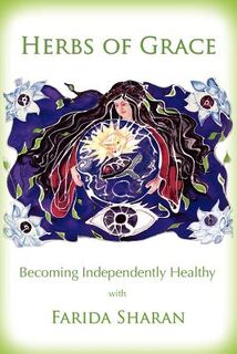 Herbs of Grace: Becoming Independently Healthy - Farida Sharan Nd (ISBN 9781453894088)