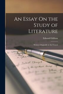 An Essay On the Study of Literature: Written Originally in the French - Edward Gibbon (ISBN 9781016794176)
