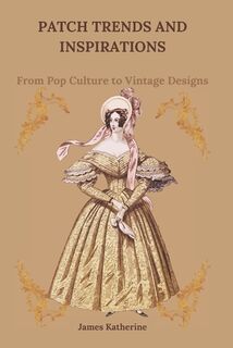 Patch Trends and Inspirations: From Pop Culture to Vintage Designs - James Katherine (ISBN 9798307745663)