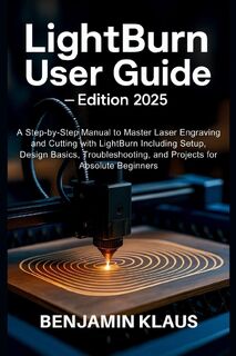 Klaus, B: LightBurn User Guide - Edition 2025 - Benjamin Klaus (ISBN 9798299241433)