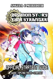 Digimon Story Time Stranger Official Strategy Guide: Guide - tips and tricks - strategy - Angela C Meredith (ISBN 9798268947113)