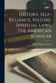 History, Self-reliance, Nature, Spiritual Laws, The American Scholar - Ralph Waldo Emerson (ISBN 9781015708334)