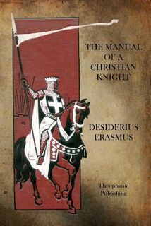 The Manual of a Christian Knight - Desiderius Erasmus (ISBN 9781770833036)