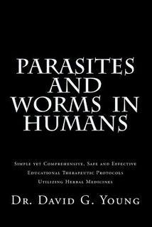 Parasites and Worms in Humans: with Simple yet Comprehensive, Safe and Effective, Educational Therapeutic Protocols Utilizing Herbal Medicines - David G. Young N. D. (ISBN 9781508425458)