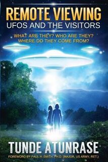 Remote Viewing UFOS and the VISITORS: Where do they come from? What are they? Who are they? Why are they here? - Paul H. Smith Ph. D. (ISBN 9781512115444)