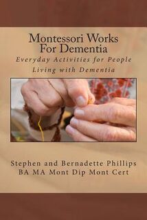 Montessori Works For Dementia: Everyday Activities for People Living with Dementia - Stephen Phillips (ISBN 9781512240993)