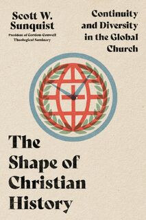 The Shape of Christian History – Continuity and Diversity in the Global Church - Scott W. Sunquist (ISBN 9781514002223)