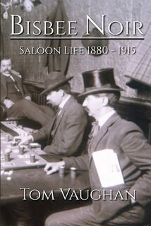 Bisbee Noir: Saloon Life 1880 - 1915 - Tom Vaughan (ISBN 9798848715682)