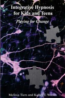 Integrative Hypnosis for Kids and Teens: Playing for Change - Kelley T. Woods (ISBN 9781534682160)