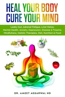 Heal Your Body, Cure Your Mind - Ameet Aggarwal Nd (ISBN 9781537231341)