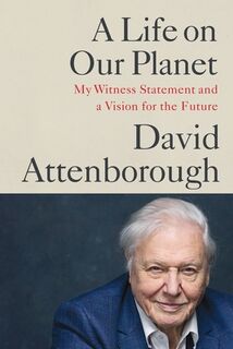 A Life on Our Planet: My Witness Statement and a Vision for the Future - David Attenborough (ISBN 9781538719992)