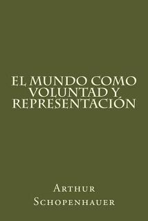 El Mundo Como Voluntad Y Representacion (Spanish Edition) - Arthur Schopenhauer (ISBN 9781539566922)