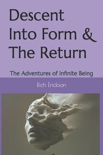 Descent Into Form & The Return: The Adventures of Infinite Being - Richard R. Erickson (ISBN 9798989810260)