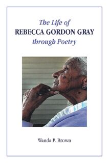 The Life of Rebecca Gordon Gray through Poetry - Wanda P. Brown (ISBN 9798888519172)