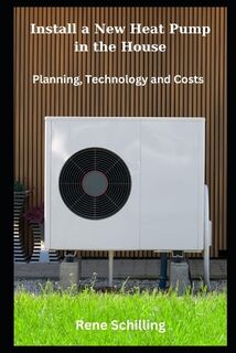 Install a New Heat Pump in the House: Planning, Technology and Costs - Rene Schilling (ISBN 9798877780026)