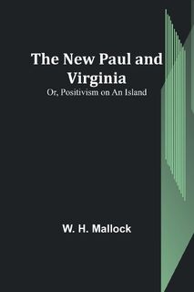 The New Paul and Virginia; Or, Positivism on an Island - W. H. Mallock (ISBN 9789356785533)