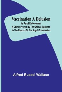 Vaccination a Delusion - Alfred Russel Wallace (ISBN 9789362092564)