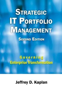 Strategic IT Portfolio Management: Managing Enterprise Transformation - Jeffrey D. Kaplan (ISBN 9781987752847)