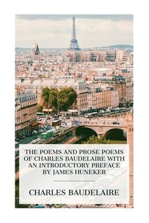 The Poems and Prose Poems of Charles Baudelaire with an Introductory Preface by James Huneker - Charles Baudelaire (ISBN 9788027388752)