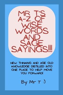 Mr T's A-Z of Wise Words and Sage Sayings!!! - T. (ISBN 9798304727396)