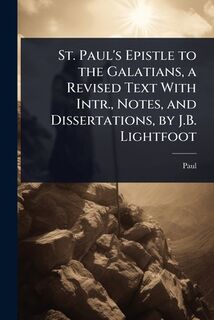 St. Paul's Epistle to the Galatians, a Revised Text With Intr., Notes, and Dissertations, by J.B. Lightfoot - Paul (ISBN 9781023733595)