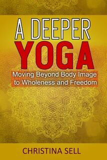 A Deeper Yoga - Christina (Christina Sell) Sell (ISBN 9781942493457)