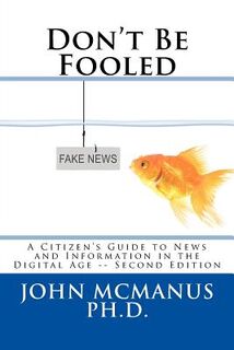 Don't Be Fooled: A Citizen's Guide to News and Information in the Digital Age - John H. McManus Ph. D. (ISBN 9781976425783)
