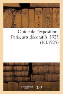 Guide de l'Exposition. Paris, Arts Decoratifs, 1925 - Collectif (ISBN 9782329201429)