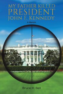 My Father Killed President John F. Kennedy - Bruce H. Bell (ISBN 9781643789798)