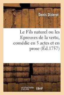 Le Fils Naturel Ou Les Epreuves de la Vertu, Comedie En 5 Actes Et En Prose - Denis Diderot (ISBN 9782019946876)